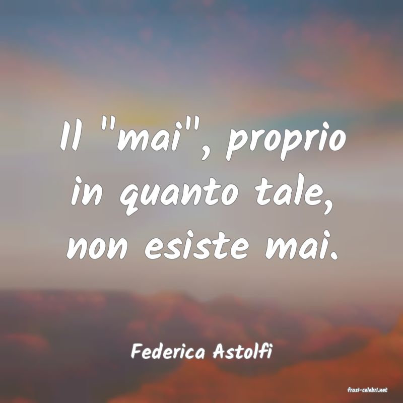 frasi di  Federica Astolfi
