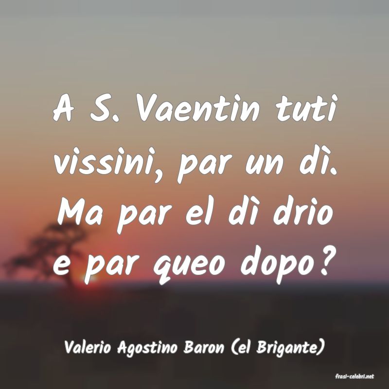 frasi di Valerio Agostino Baron (el Brigante)