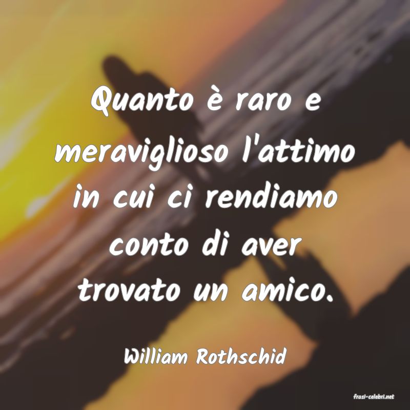 frasi di  William Rothschid
