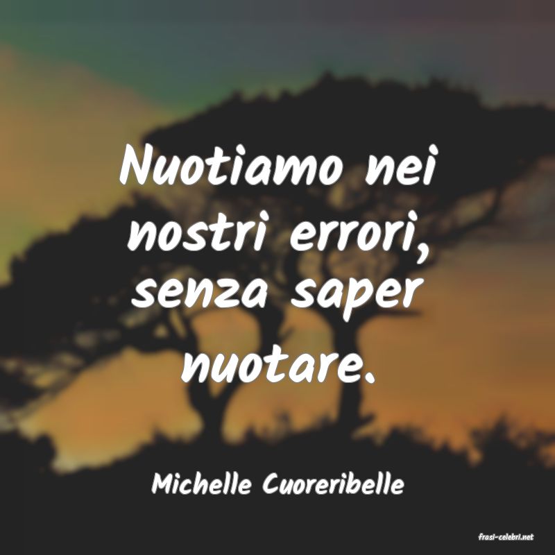 frasi di  Michelle Cuoreribelle
