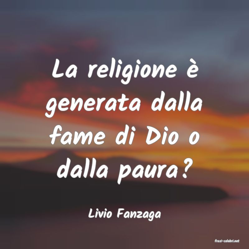 frasi di  Livio Fanzaga
