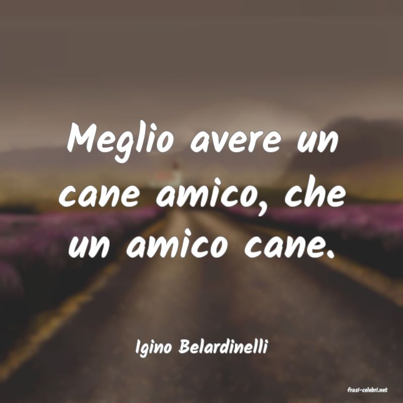 frasi di  Igino Belardinelli
