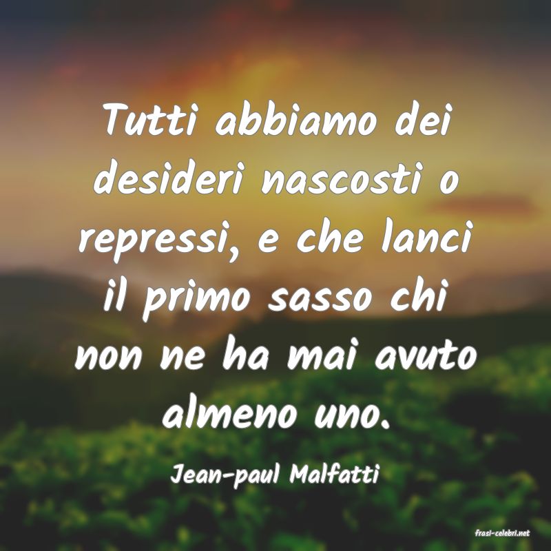 frasi di  Jean-paul Malfatti
