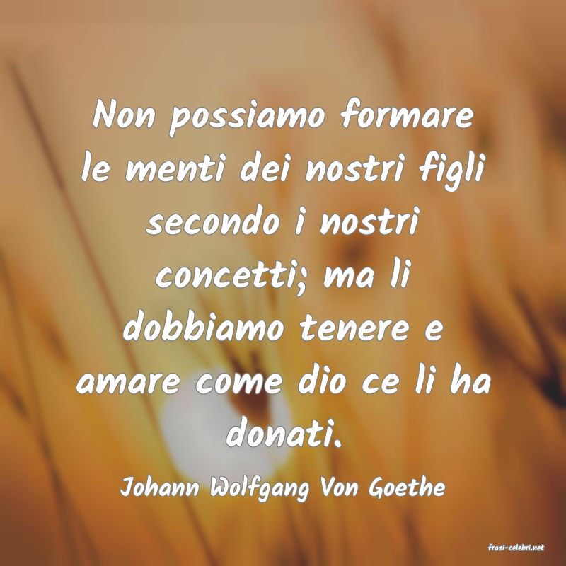 frasi di  Johann Wolfgang Von Goethe
