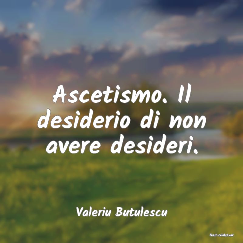 frasi di  Valeriu Butulescu

