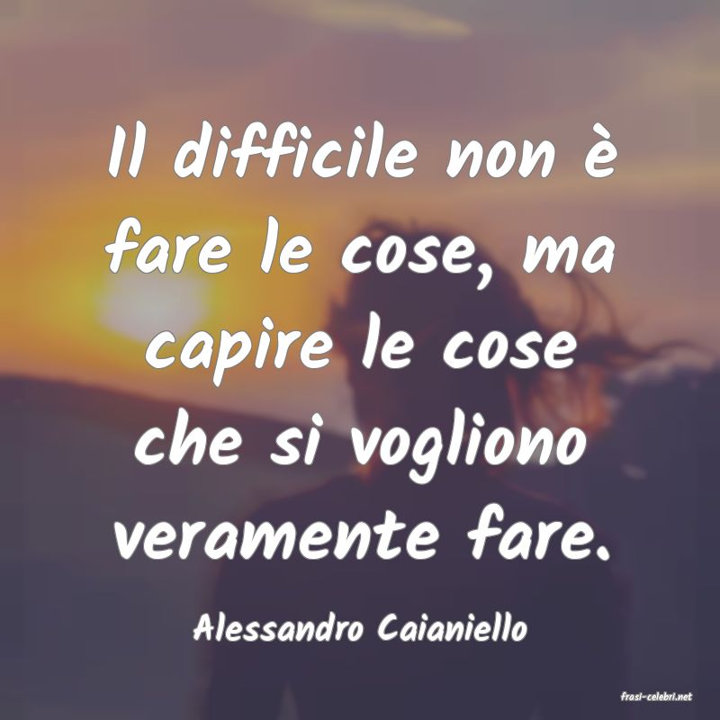 frasi di  Alessandro Caianiello
