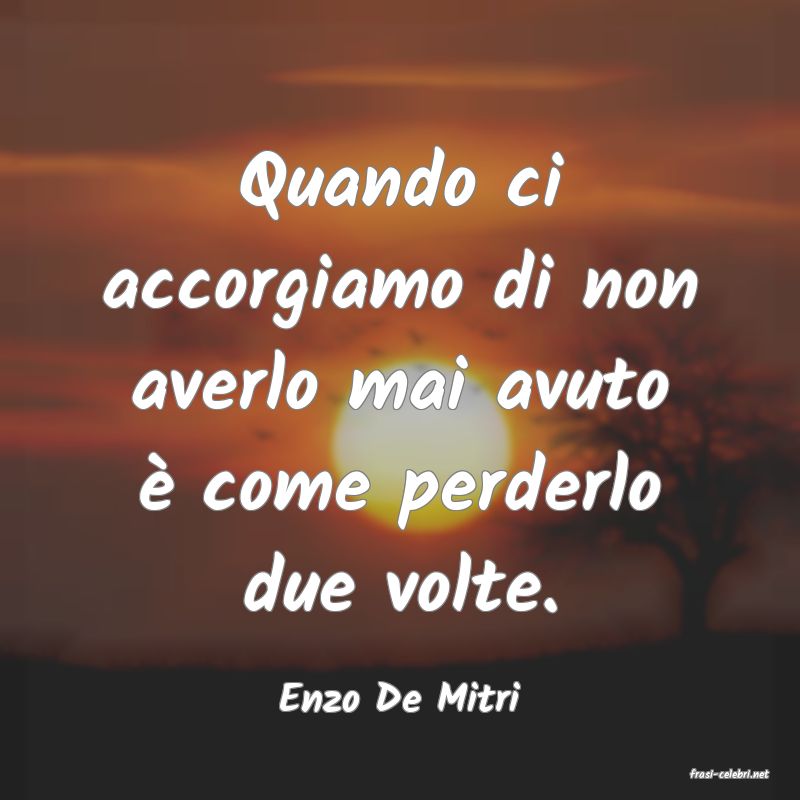 frasi di  Enzo De Mitri

