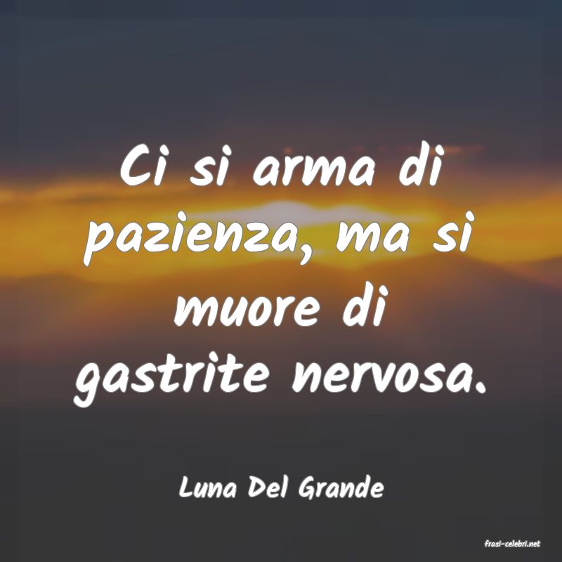 frasi di  Luna Del Grande
