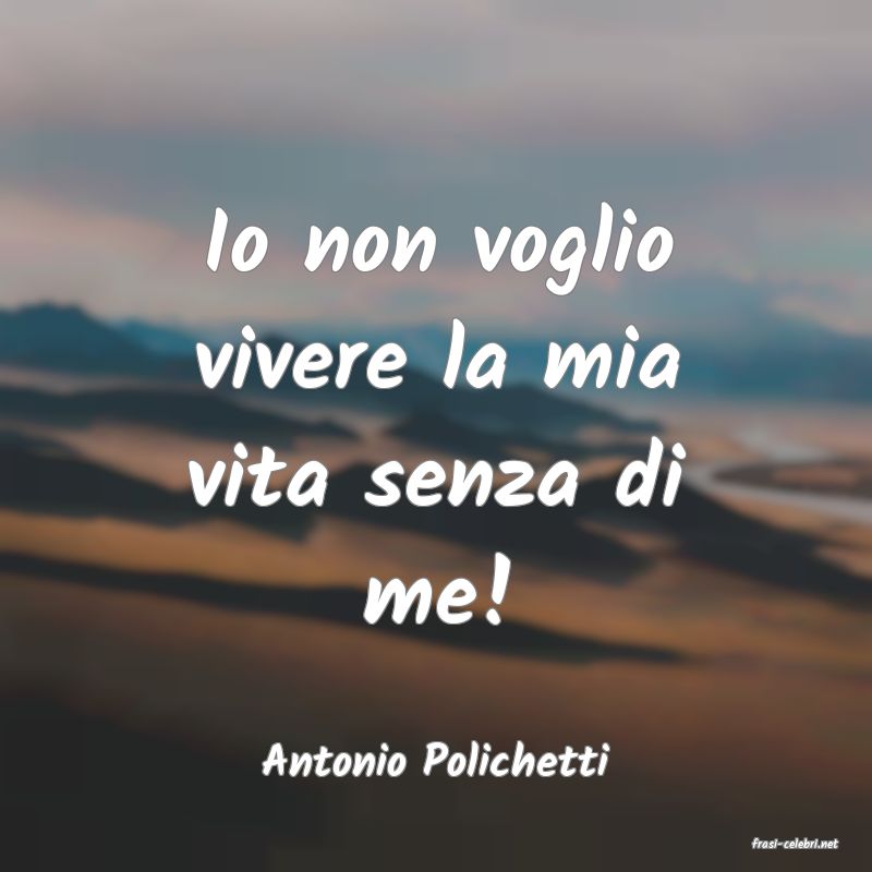 frasi di  Antonio Polichetti
