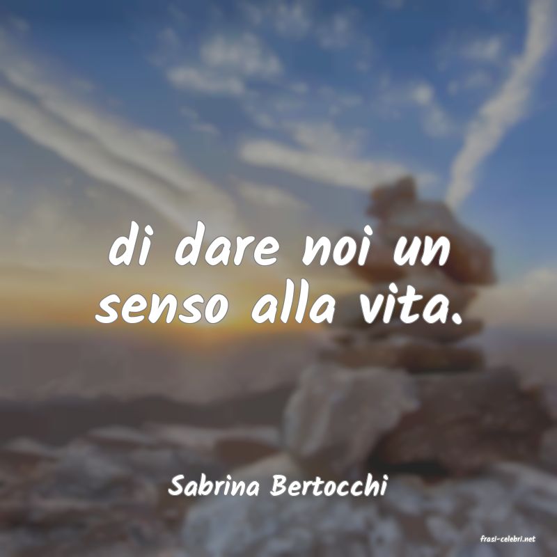 frasi di  Sabrina Bertocchi
