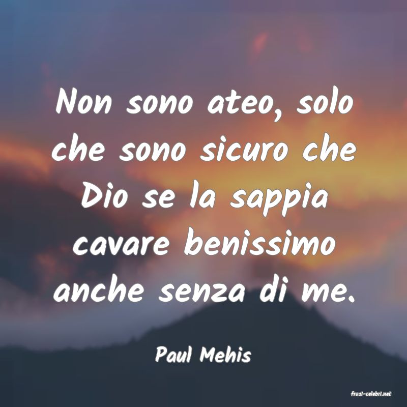 frasi di  Paul Mehis

