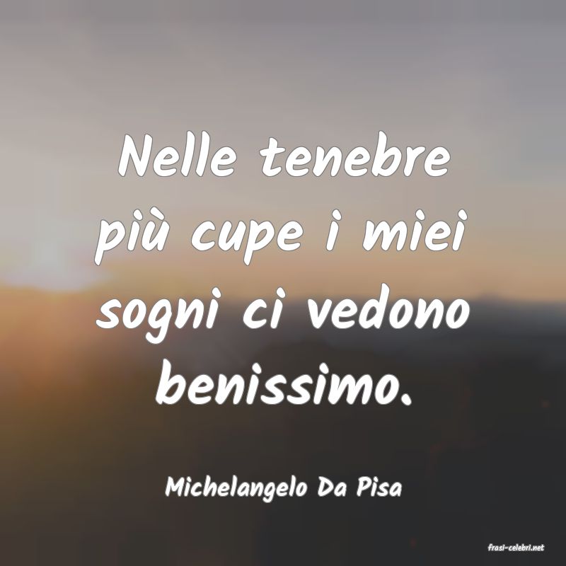 frasi di  Michelangelo Da Pisa
