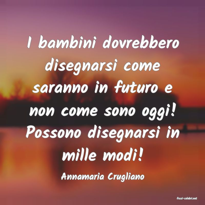 frasi di  Annamaria Crugliano
