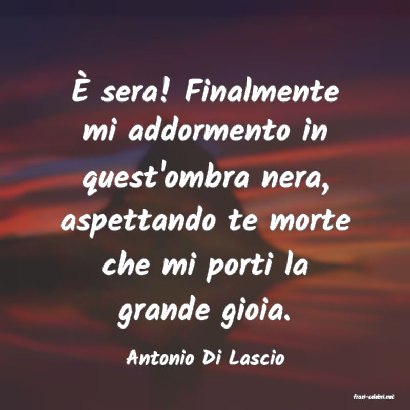 frasi di  Antonio Di Lascio
