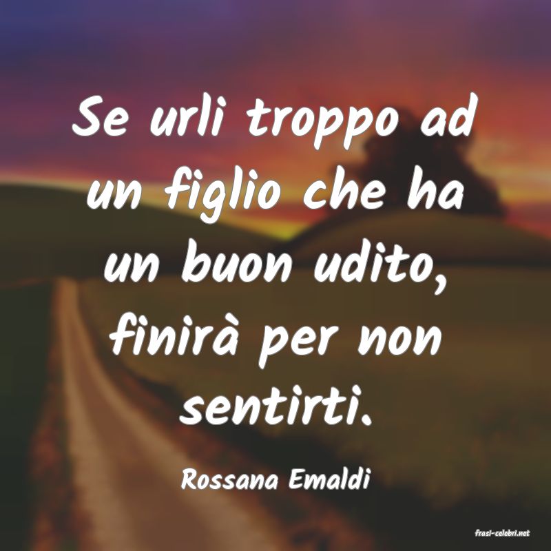 frasi di  Rossana Emaldi
