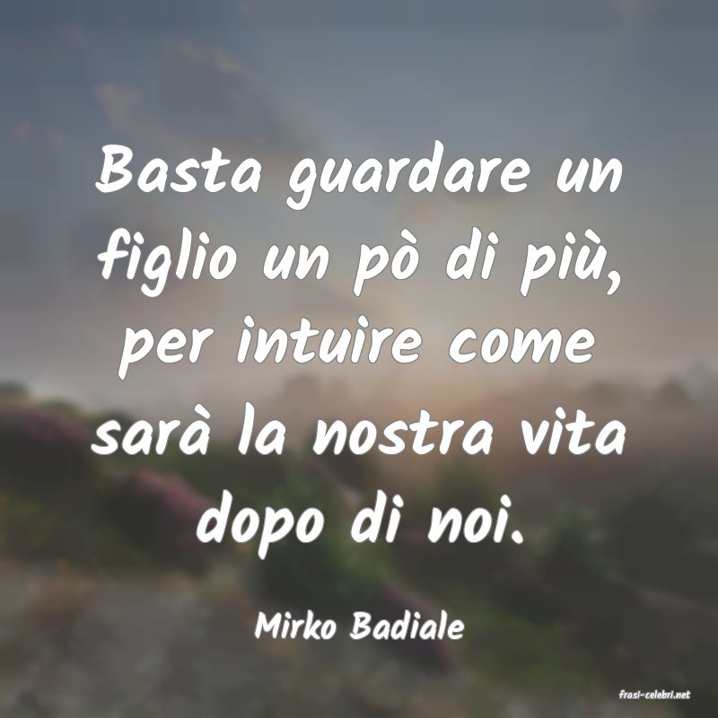frasi di  Mirko Badiale

