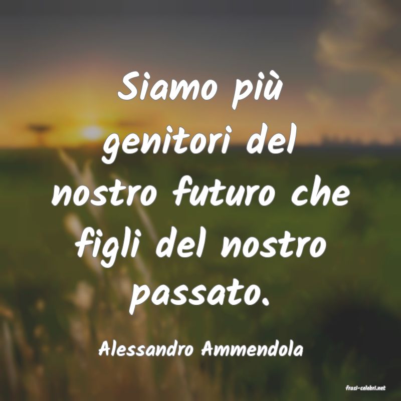 frasi di  Alessandro Ammendola
