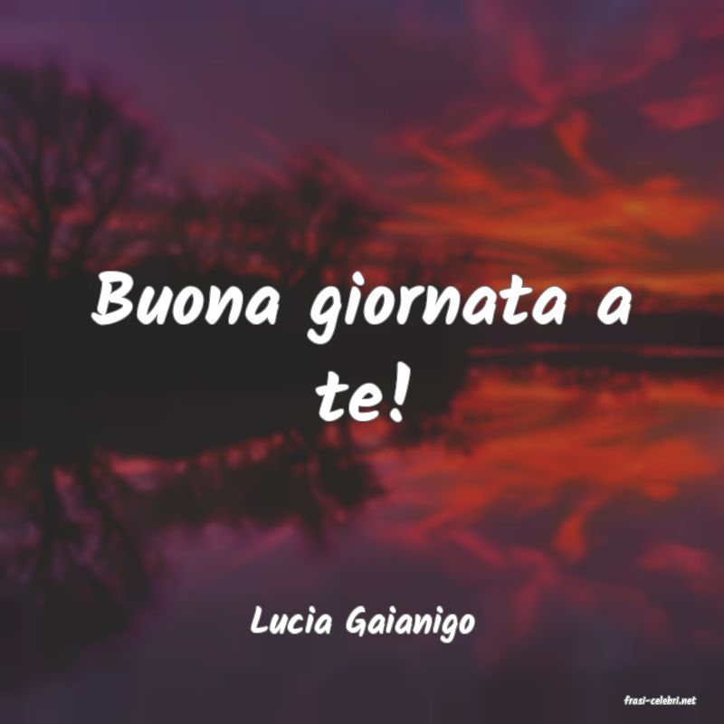 frasi di  Lucia Gaianigo
