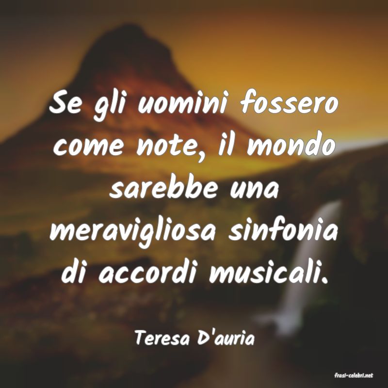 frasi di  Teresa D'auria
