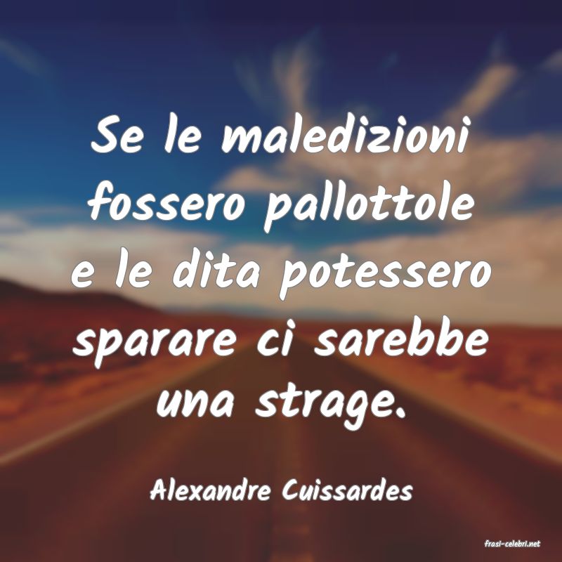 frasi di  Alexandre Cuissardes
