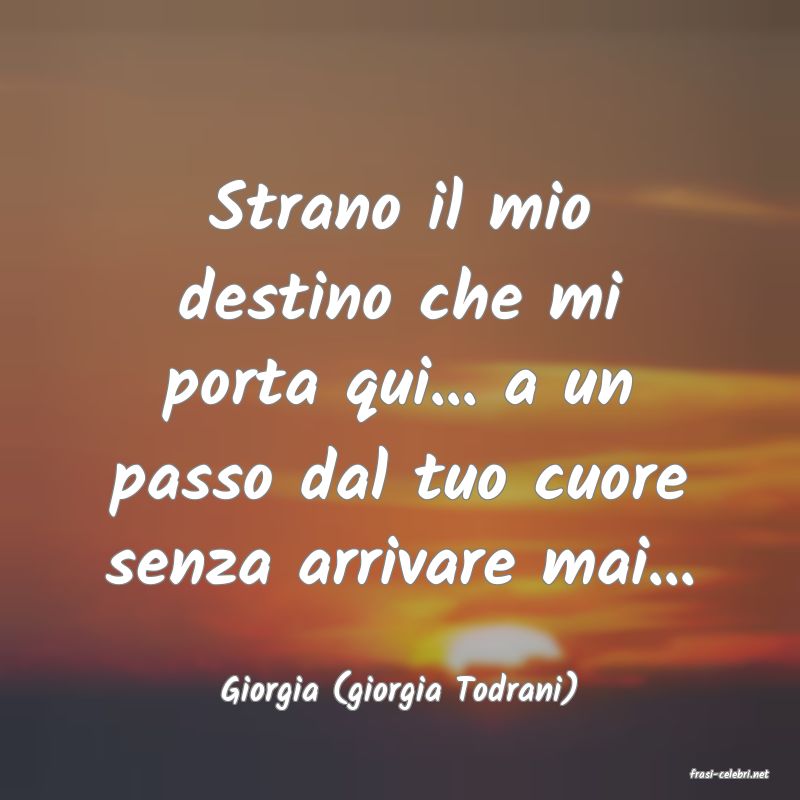 frasi di  Giorgia (giorgia Todrani)
