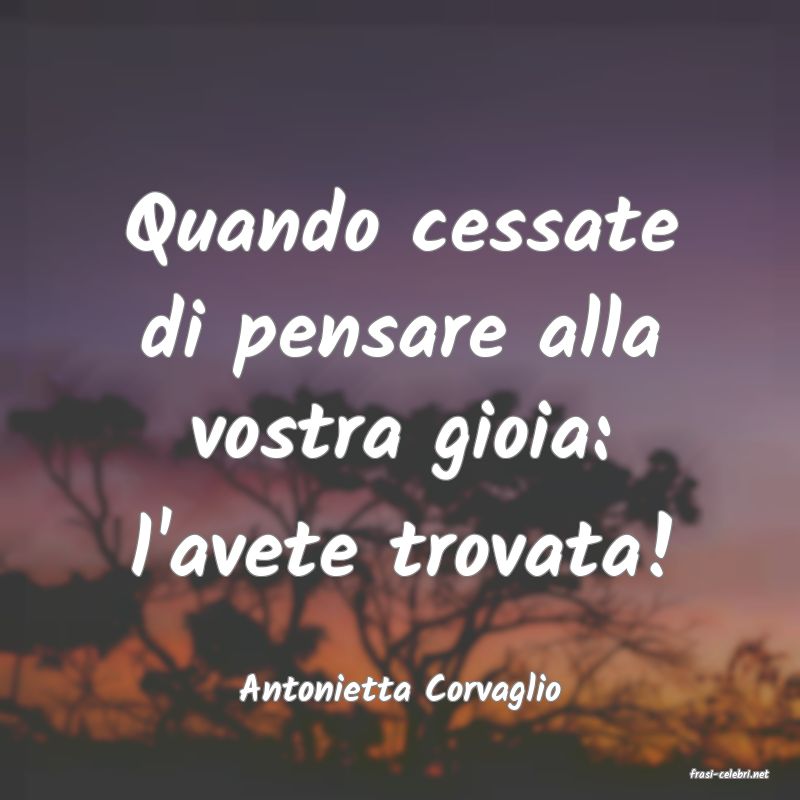 frasi di  Antonietta Corvaglio

