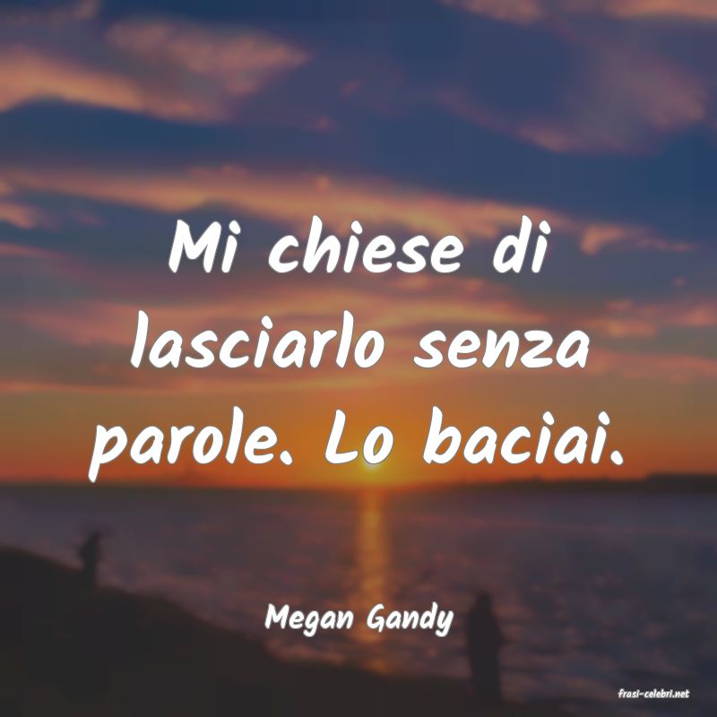 frasi di  Megan Gandy
