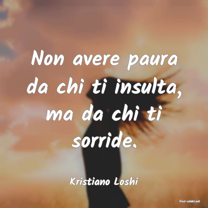 frasi di  Kristiano Loshi
