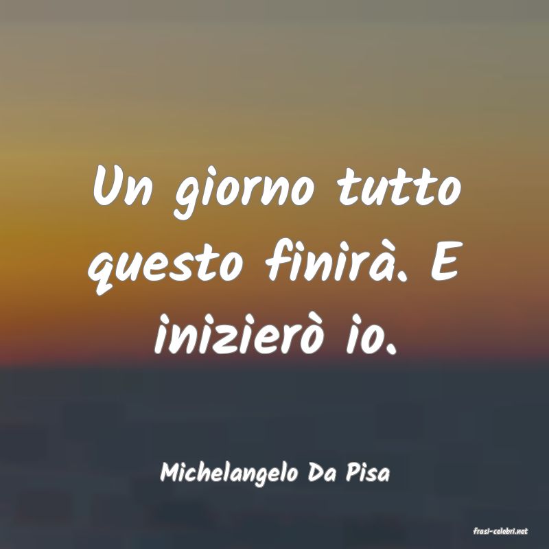 frasi di  Michelangelo Da Pisa
