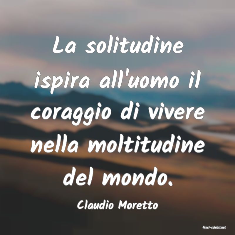 frasi di  Claudio Moretto
