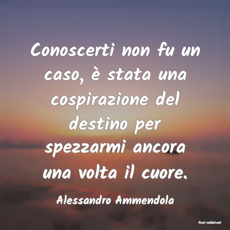 frasi di  Alessandro Ammendola
