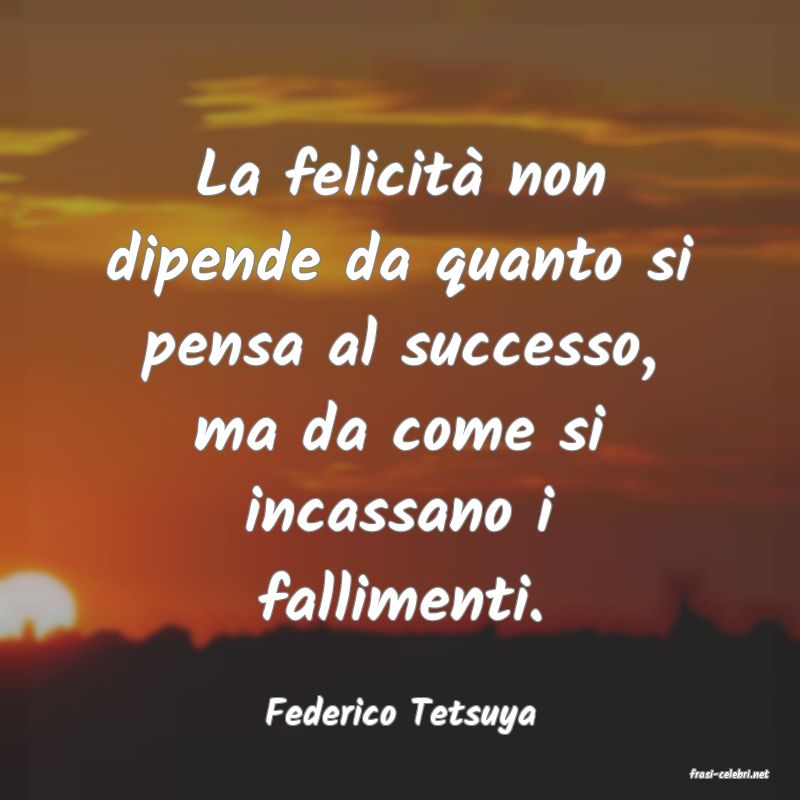 frasi di Federico Tetsuya