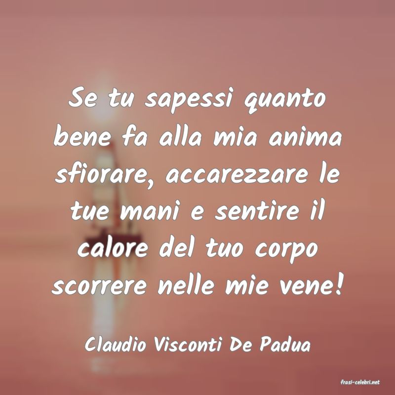 frasi di  Claudio Visconti De Padua
