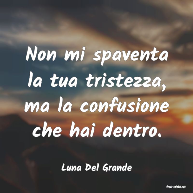 frasi di  Luna Del Grande
