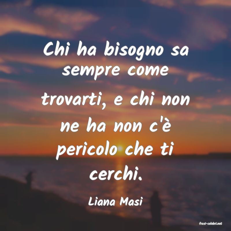frasi di  Liana Masi

