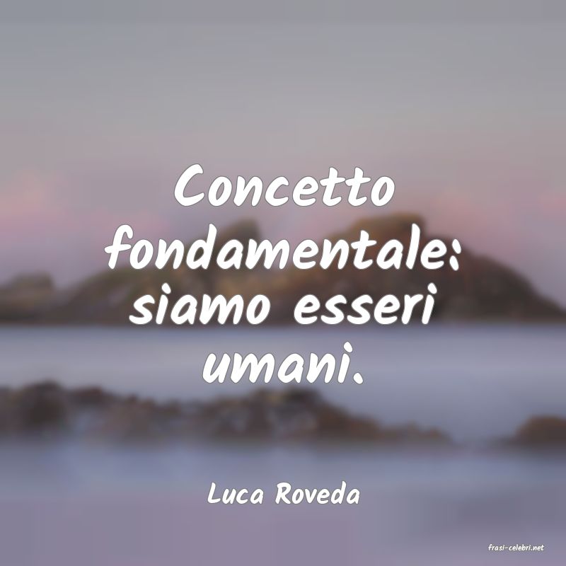 frasi di  Luca Roveda
