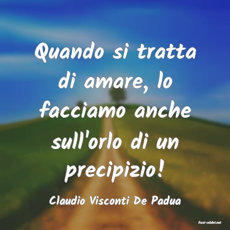 frasi di  Claudio Visconti De Padua

