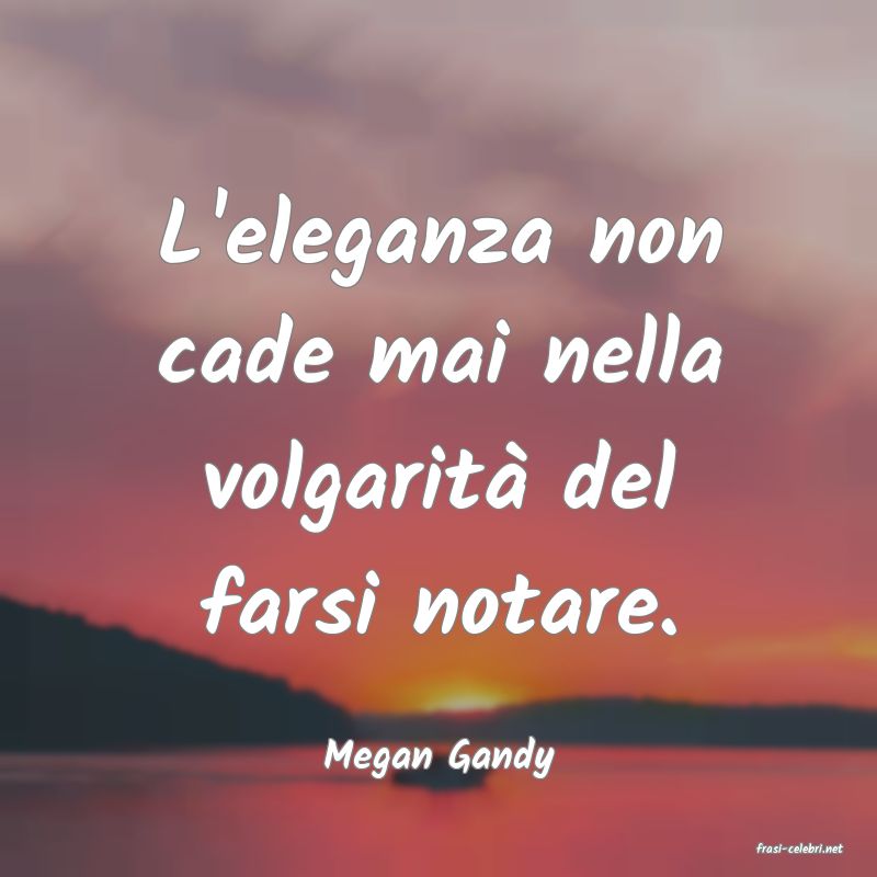 frasi di  Megan Gandy

