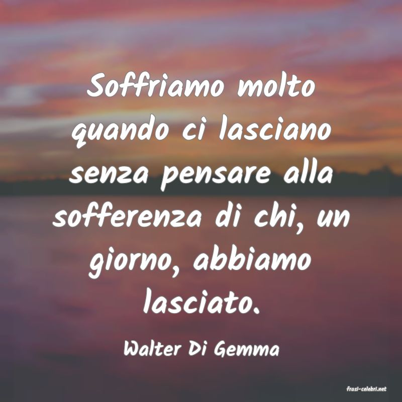 frasi di  Walter Di Gemma
