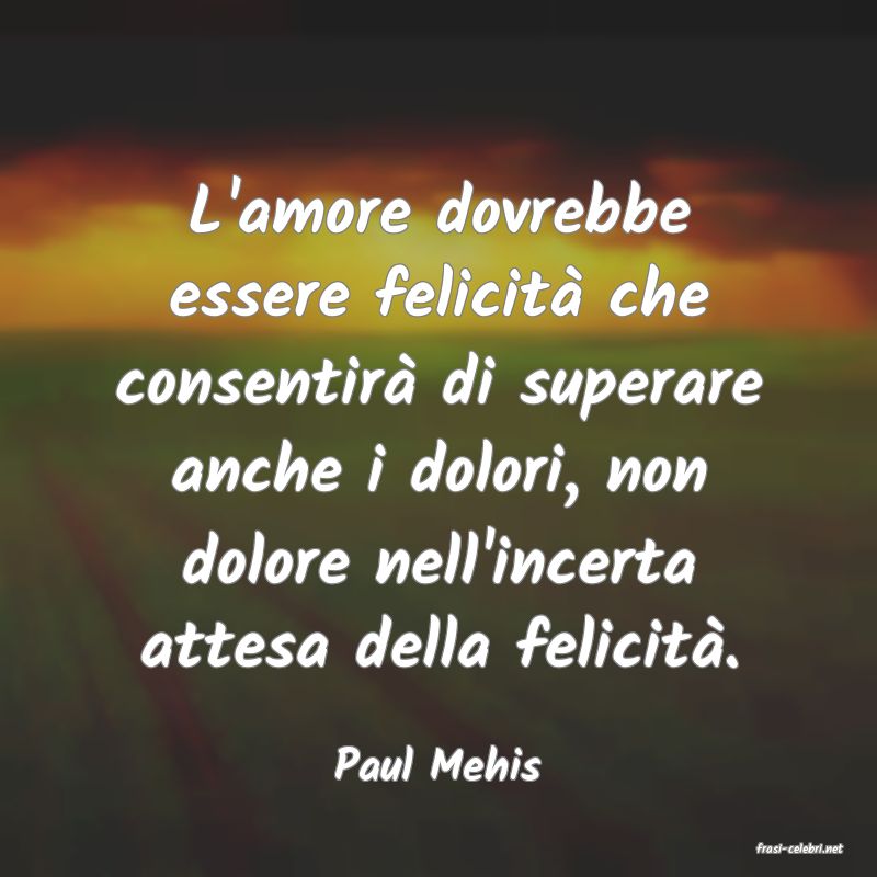 frasi di  Paul Mehis
