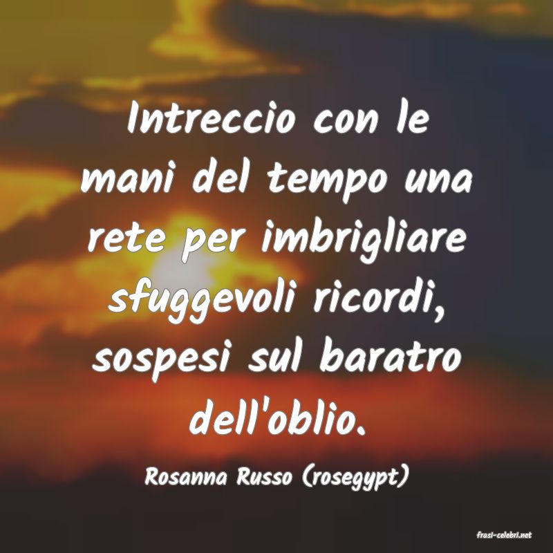 frasi di  Rosanna Russo (rosegypt)
