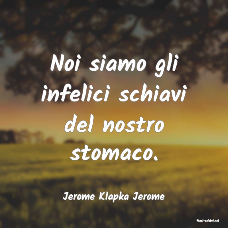 frasi di  Jerome Klapka Jerome
