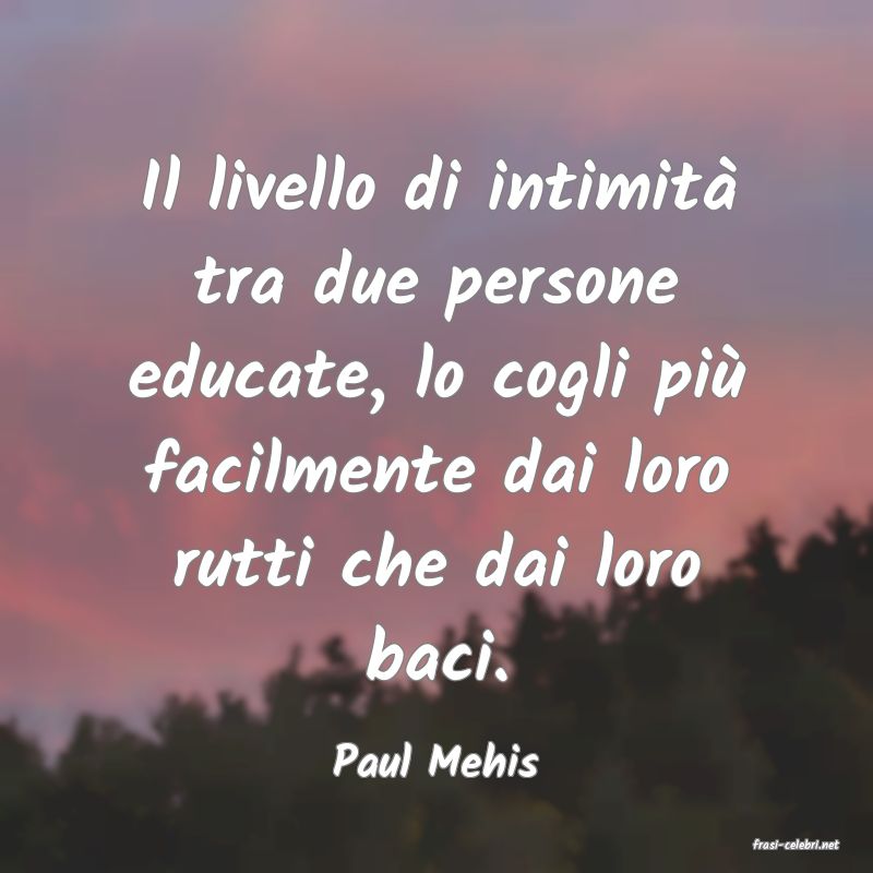 frasi di  Paul Mehis
