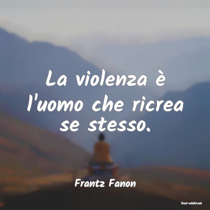 frasi di  Frantz Fanon
