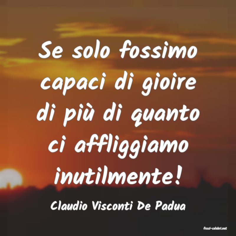 frasi di  Claudio Visconti De Padua
