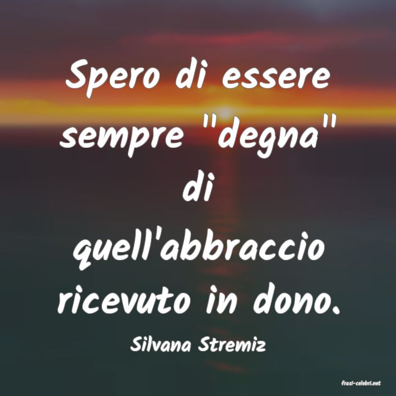 frasi di  Silvana Stremiz
