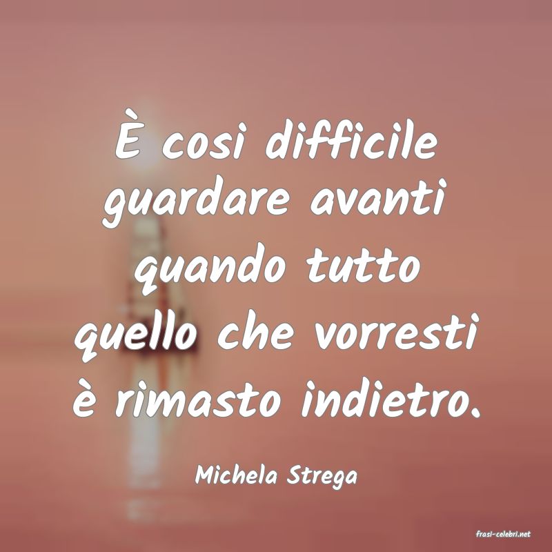 frasi di  Michela Strega
