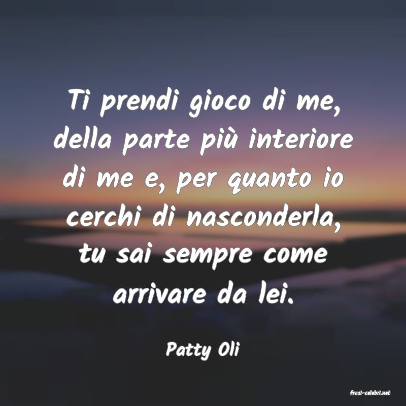 frasi di  Patty Oli
