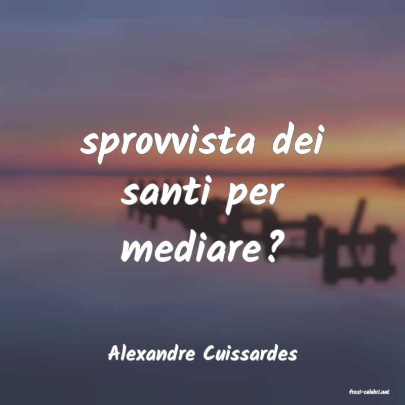 frasi di  Alexandre Cuissardes
