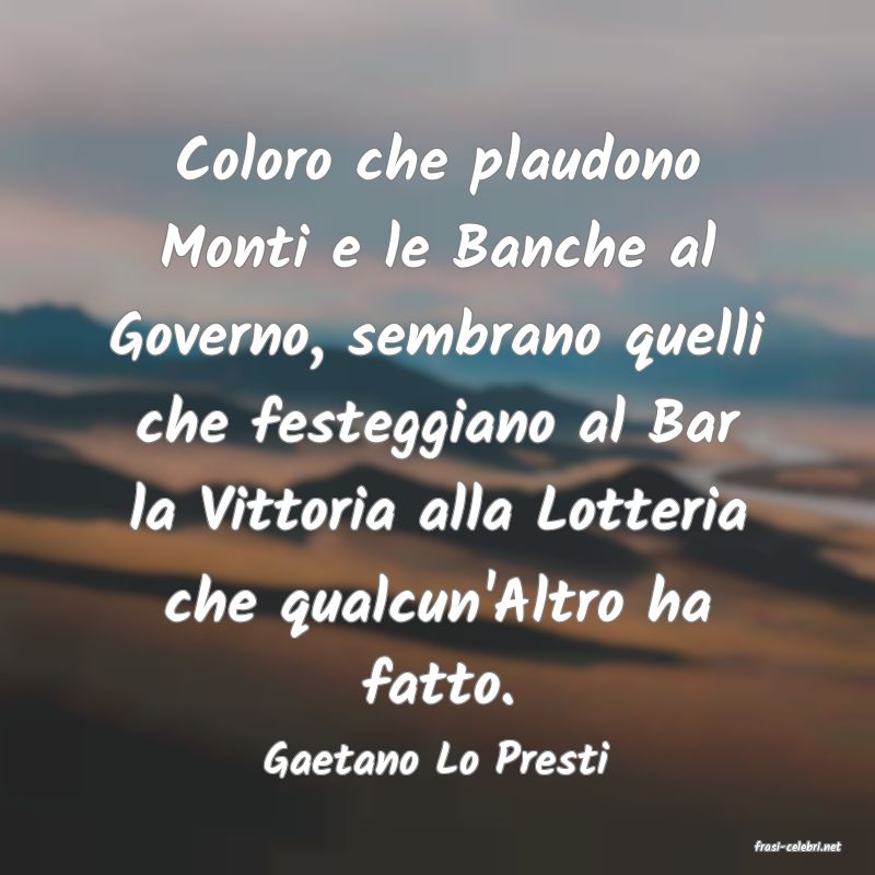 frasi di  Gaetano Lo Presti
